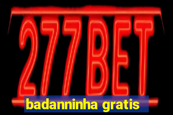 badanninha gratis